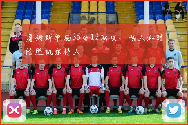 詹姆斯单场35分12助攻,湖人加时险胜凯尔特人