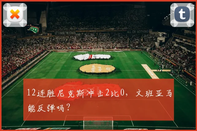 12连胜尼克斯冲击2比0，文班亚马能反弹吗？
